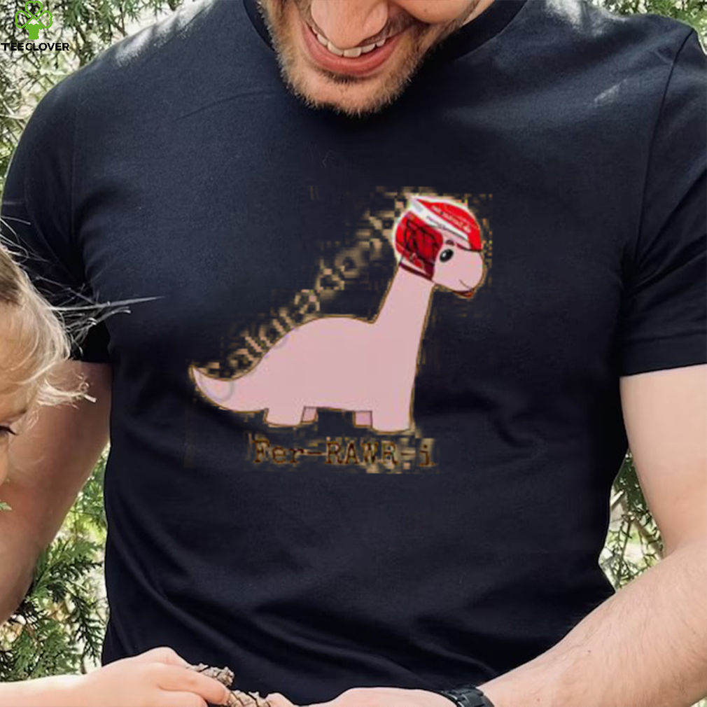 Fer Rawr I Shirt Fer Rawr I Shirt