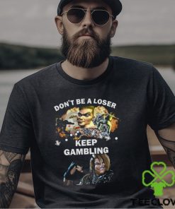 Fgc Don’t Be A Loser Keep Gambling Shirt