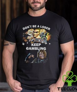 Fgc Don’t Be A Loser Keep Gambling Shirt