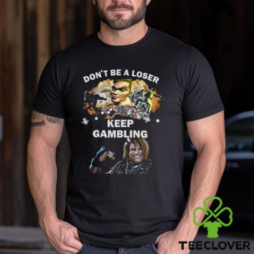 Fgc Don’t Be A Loser Keep Gambling Shirt