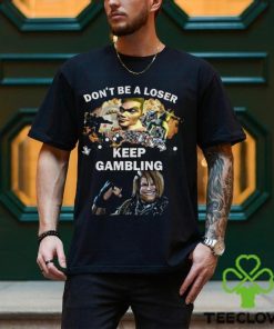 Fgc Don’t Be A Loser Keep Gambling Shirt