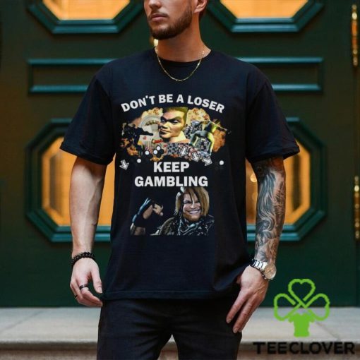 Fgc Don’t Be A Loser Keep Gambling Shirt