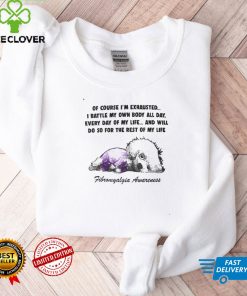 Fibromyalgia Awareness I Battle My Own Body All Day, Every Day Of My Life T shirt