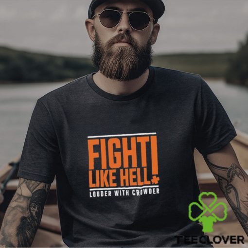 Fight Like Hell louder with crowder 2024 hoodie, sweater, longsleeve, shirt v-neck, t-shirt