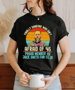Finally Someone Who Isn’t Afraid Of 45 Proud Member Of Jack Smith Fan Club Shirt