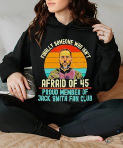 Finally Someone Who Isn’t Afraid Of 45 Proud Member Of Jack Smith Fan Club Shirt