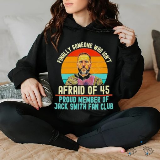 Finally Someone Who Isn’t Afraid Of 45 Proud Member Of Jack Smith Fan Club Shirt
