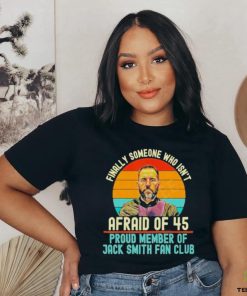 Finally Someone Who Isn’t Afraid Of 45 Proud Member Of Jack Smith Fan Club Shirt