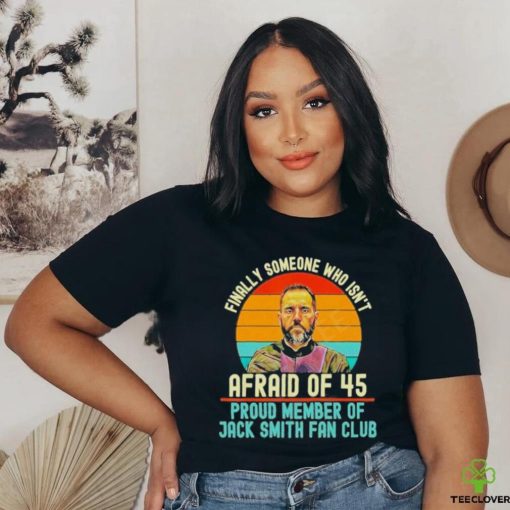Finally Someone Who Isn’t Afraid Of 45 Proud Member Of Jack Smith Fan Club Shirt