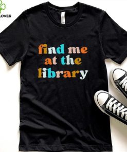 Find me at the library T shirt
