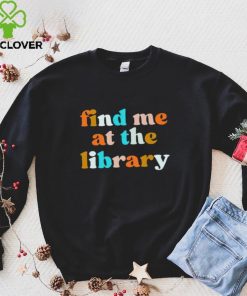 Find me at the library T shirt 1 Find me at the library T shirt