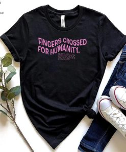 Fingers crossed for humanity what makes us humans shirt
