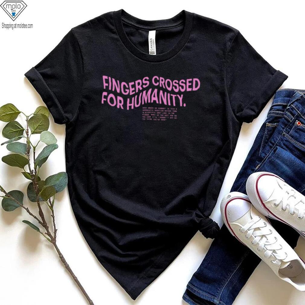 Fingers crossed for humanity what makes us humans shirt Fingers crossed for humanity what makes us humans shirt