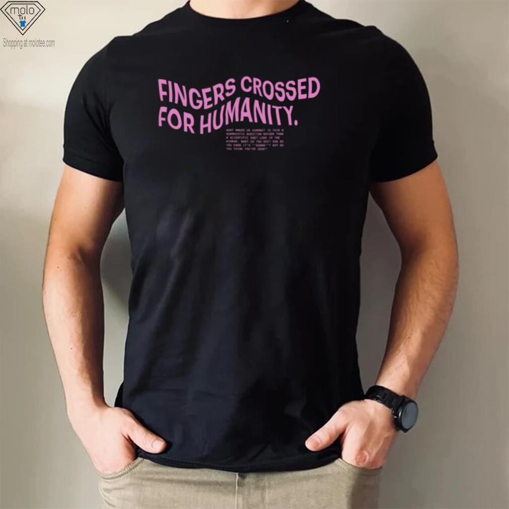 Fingers crossed for humanity what makes us humans shirt Fingers crossed for humanity what makes us humans shirt