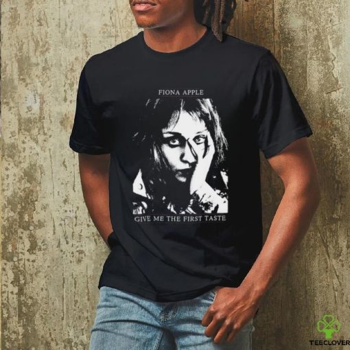 Fiona Apple Give Me The First Taste Shirt