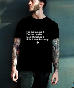 Fire The Bosses & Free The Land & Elect Ourselves & Build A New Company Shirt