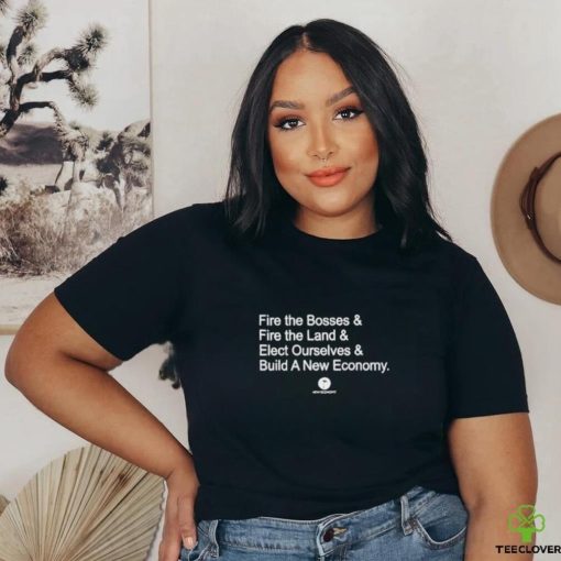 Fire The Bosses & Free The Land & Elect Ourselves & Build A New Company Shirt