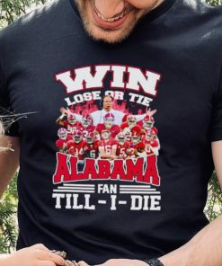 Fire win lose or tie Alabama fan till I die shirt