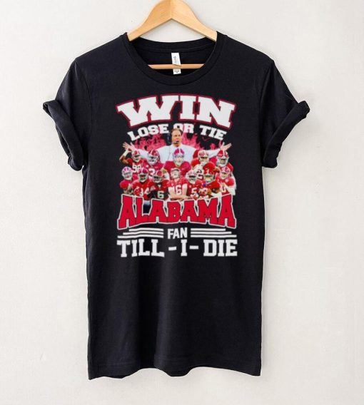 Fire win lose or tie Alabama fan till I die hoodie, sweater, longsleeve, shirt v-neck, t-shirt