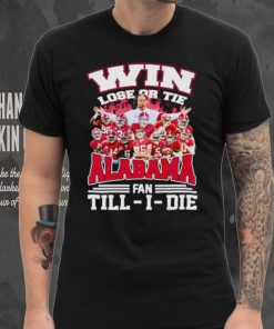 Fire win lose or tie Alabama fan till I die hoodie, sweater, longsleeve, shirt v-neck, t-shirt