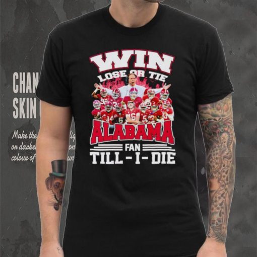 Fire win lose or tie Alabama fan till I die hoodie, sweater, longsleeve, shirt v-neck, t-shirt