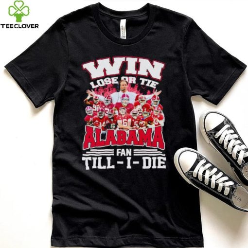 Fire win lose or tie Alabama fan till I die hoodie, sweater, longsleeve, shirt v-neck, t-shirt