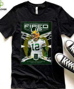 Fired Up Aaron Rodgers Green Bay Packers Shirt