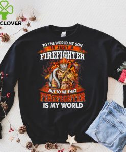Firefighter Gift To The World My Son Is Just Firefighter T Shirt 3 Firefighter Gift To The World My Son Is Just Firefighter T Shirt
