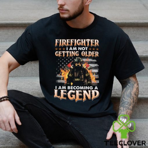 Firefighter I Am Not Getting Older I Am Becoming A Legend Classic T Shirt