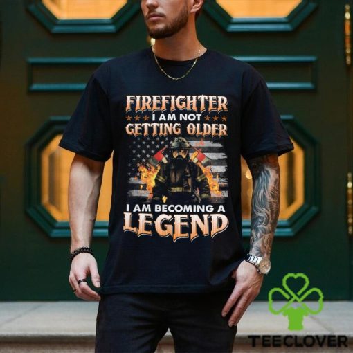 Firefighter I Am Not Getting Older I Am Becoming A Legend Classic T Shirt