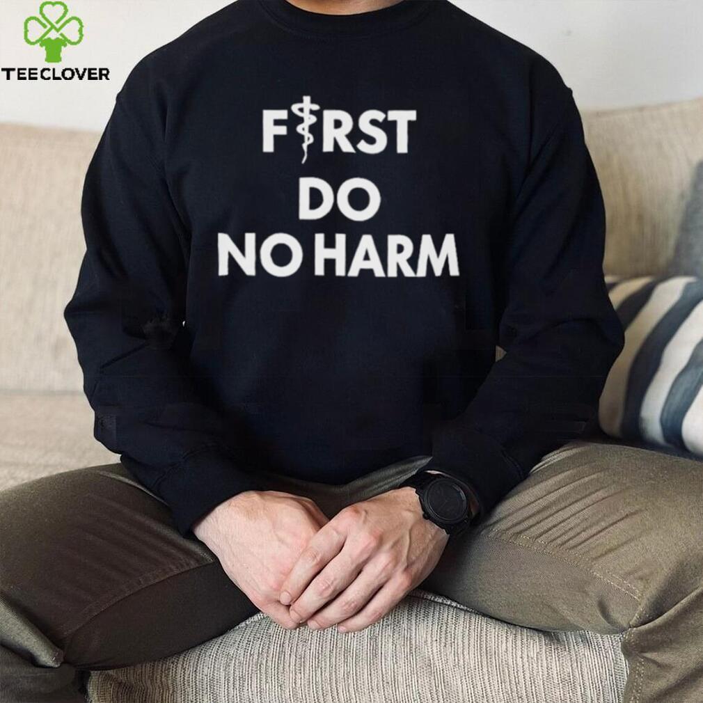 First Do No Harm Shirt First Do No Harm Shirt