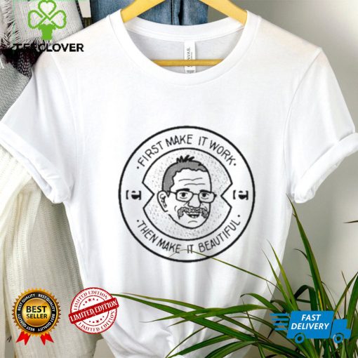 First Make It Work Then Make It Beautiful Tee Shirt