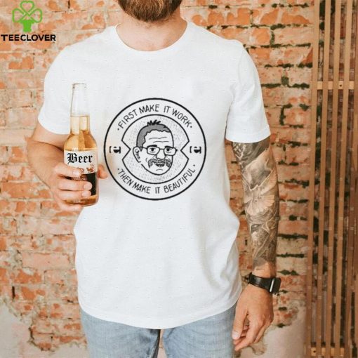 First Make It Work Then Make It Beautiful Tee Shirt