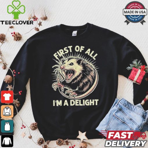 First Of All I’m A Delight Sarcastic Possum Angry Opossum T shirt