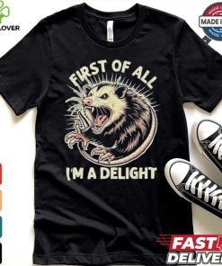 First Of All I’m A Delight Sarcastic Possum Angry Opossum T shirt