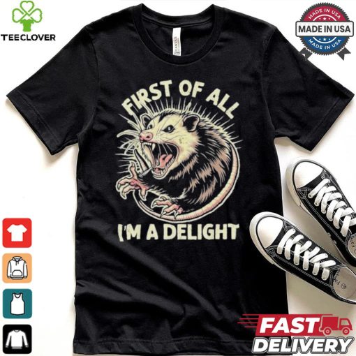 First Of All I’m A Delight Sarcastic Possum Angry Opossum T shirt