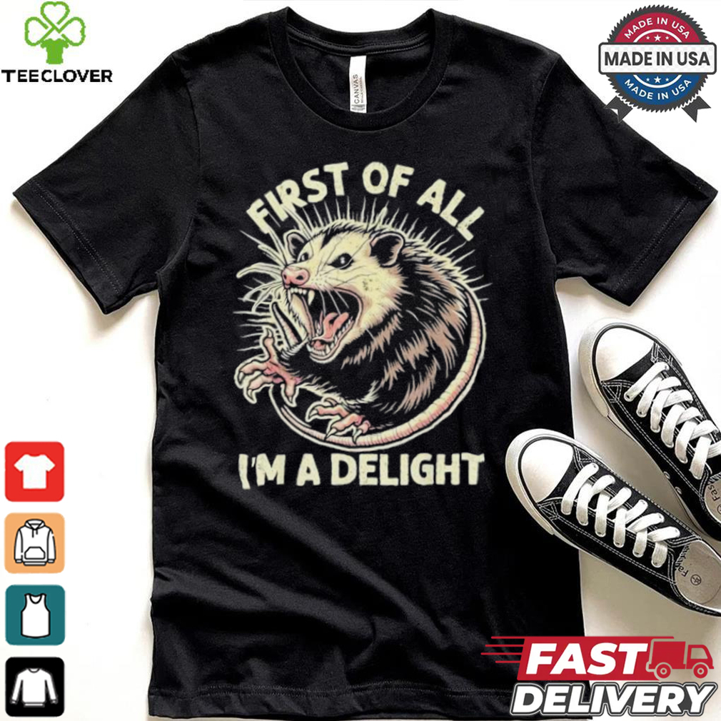 First Of All I’m A Delight Sarcastic Possum Angry Opossum T shirt First Of All I’m A Delight Sarcastic Possum Angry Opossum T shirt