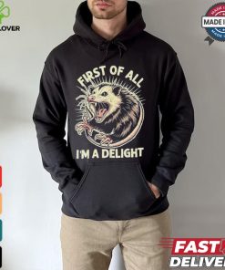 First Of All I’m A Delight Sarcastic Possum Angry Opossum T shirt