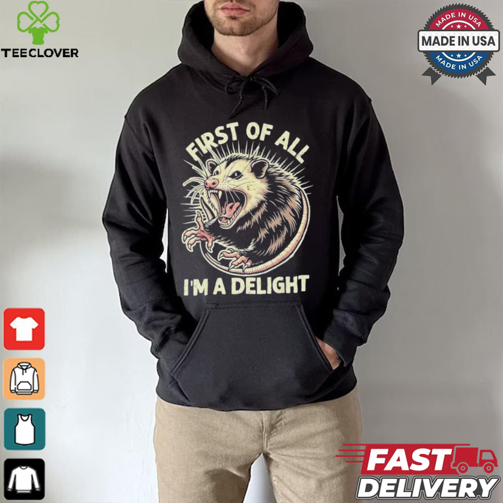 First Of All I’m A Delight Sarcastic Possum Angry Opossum T shirt First Of All I’m A Delight Sarcastic Possum Angry Opossum T shirt
