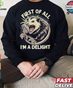 First Of All I’m A Delight Sarcastic Possum Angry Opossum T shirt