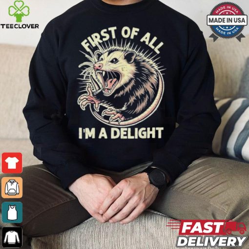 First Of All I’m A Delight Sarcastic Possum Angry Opossum T shirt