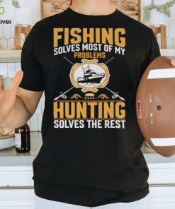 Fishing Solves most of my problem Tshirt