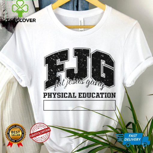 Fjg Fat Jesus Gang Physical Education hoodie, sweater, longsleeve, shirt v-neck, t-shirt