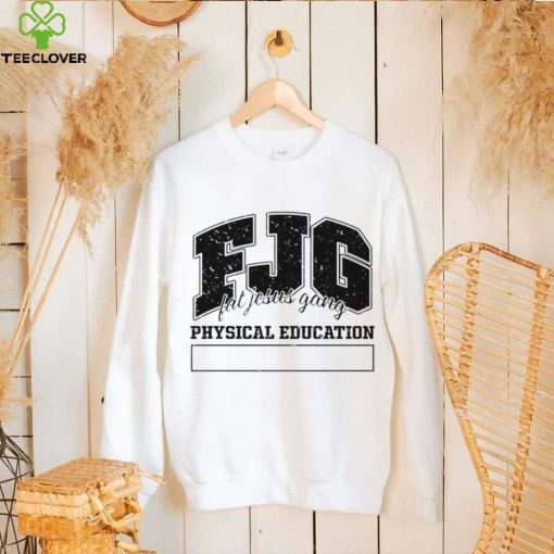 Fjg Fat Jesus Gang Physical Education hoodie, sweater, longsleeve, shirt v-neck, t-shirt