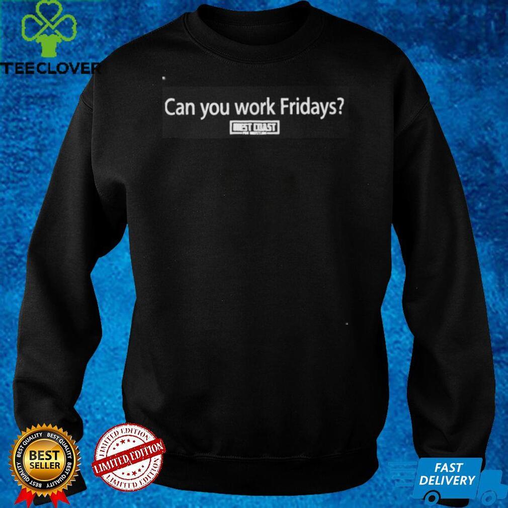 Fkm Can You Work Fridays Shirt