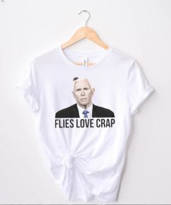 Flies Love Crap Mike Pence Fly Shirt