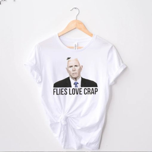 Flies Love Crap Mike Pence Fly Shirt