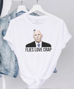 Flies Love Crap Mike Pence Fly Shirt