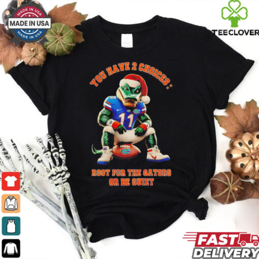 Florida Gators Xmas you have 2 choice root for the gators or be quiet shirt