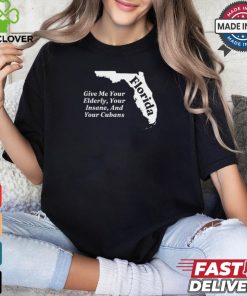 Florida Give Me Your Elderly Your Insane And Your Cubans t shirt 1 Florida Give Me Your Elderly Your Insane And Your Cubans t shirt